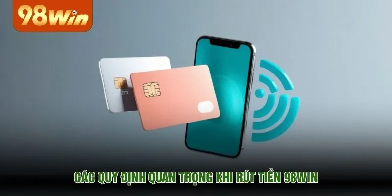 Các quy định quan trọng khi rút tiền 98WIN